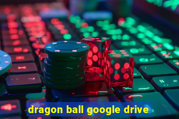 dragon ball google drive